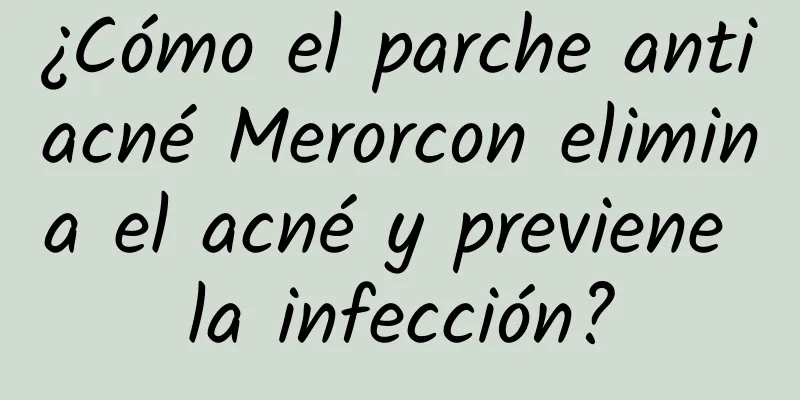 ¿Cómo el parche antiacné Merorcon elimina el acné y previene la infección?