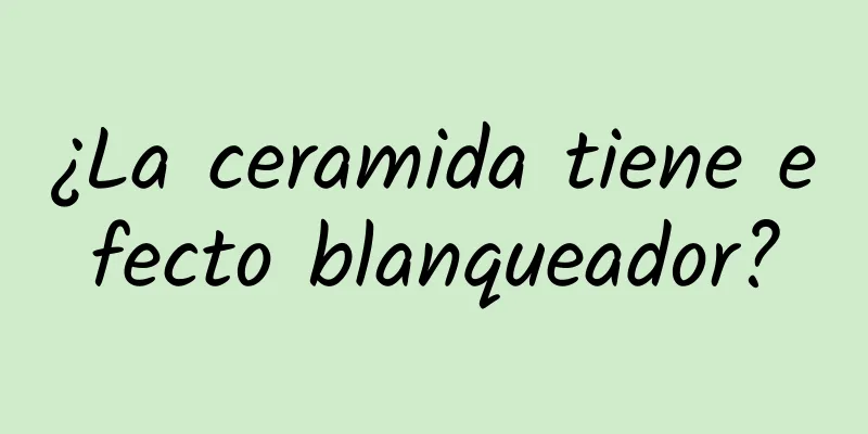 ¿La ceramida tiene efecto blanqueador?