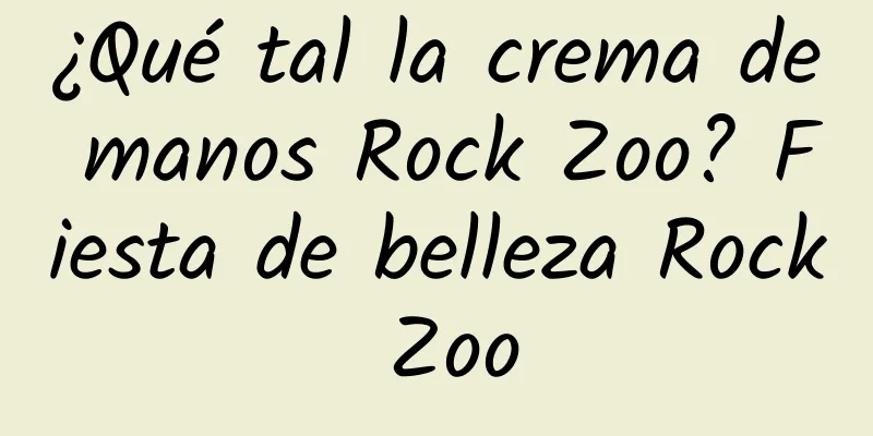 ¿Qué tal la crema de manos Rock Zoo? Fiesta de belleza Rock Zoo