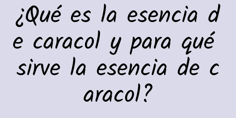 ¿Qué es la esencia de caracol y para qué sirve la esencia de caracol?