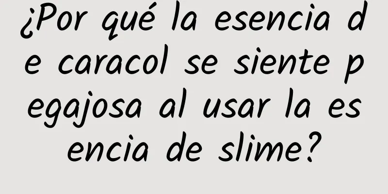 ¿Por qué la esencia de caracol se siente pegajosa al usar la esencia de slime?