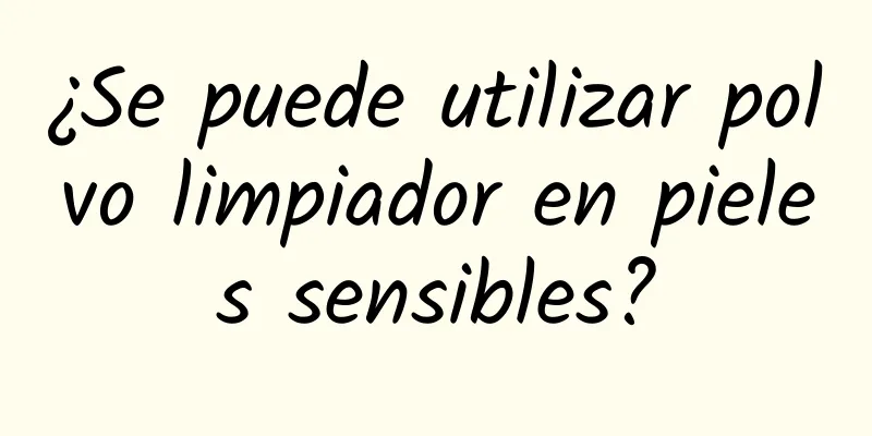 ¿Se puede utilizar polvo limpiador en pieles sensibles?