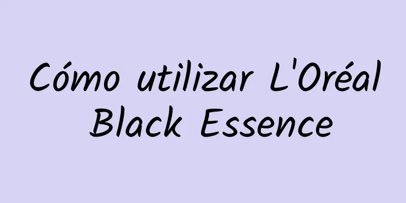 Cómo utilizar L'Oréal Black Essence