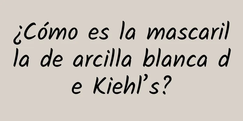 ¿Cómo es la mascarilla de arcilla blanca de Kiehl’s?