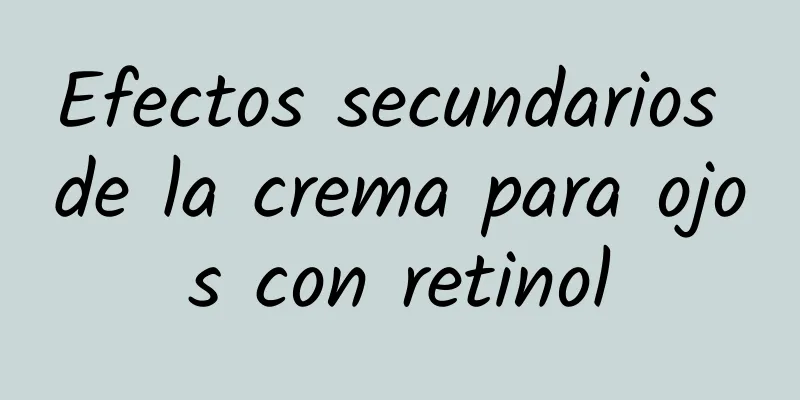 Efectos secundarios de la crema para ojos con retinol