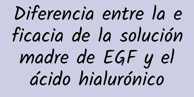 Diferencia entre la eficacia de la solución madre de EGF y el ácido hialurónico