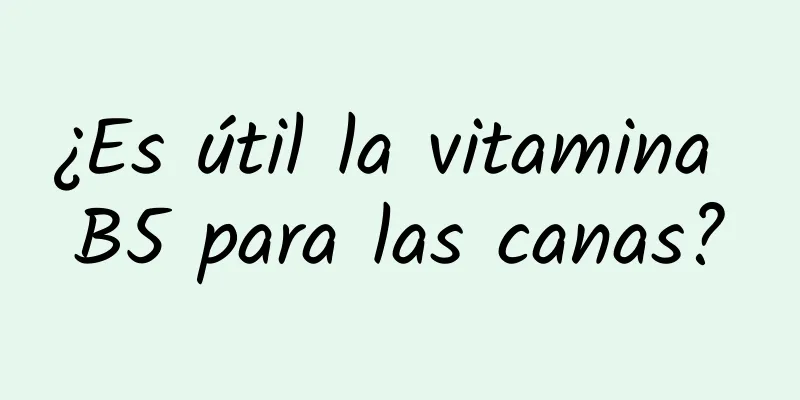 ¿Es útil la vitamina B5 para las canas?