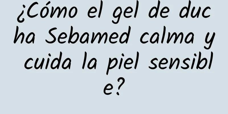 ¿Cómo el gel de ducha Sebamed calma y cuida la piel sensible?