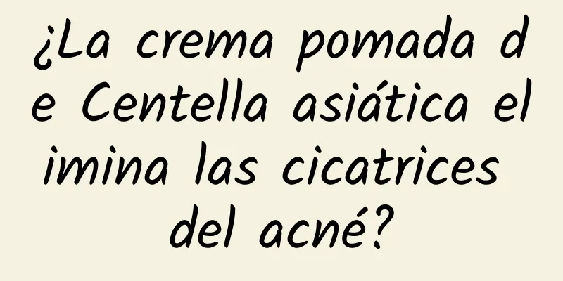 ¿La crema pomada de Centella asiática elimina las cicatrices del acné?