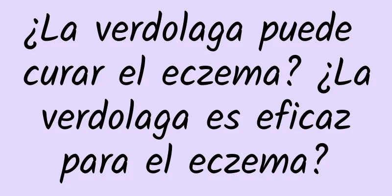 ¿La verdolaga puede curar el eczema? ¿La verdolaga es eficaz para el eczema?