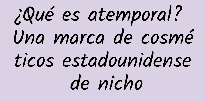¿Qué es atemporal? Una marca de cosméticos estadounidense de nicho