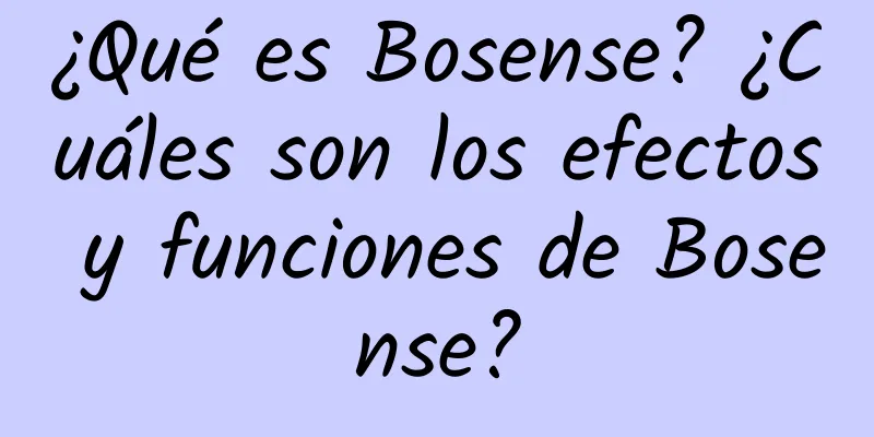 ¿Qué es Bosense? ¿Cuáles son los efectos y funciones de Bosense?