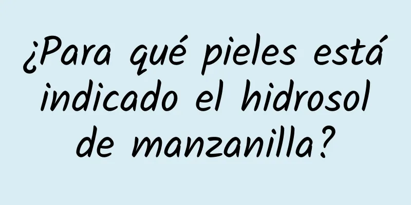 ¿Para qué pieles está indicado el hidrosol de manzanilla?