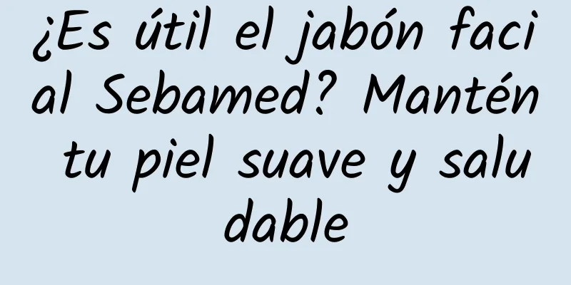 ¿Es útil el jabón facial Sebamed? Mantén tu piel suave y saludable