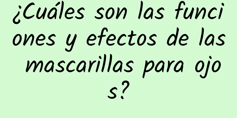 ¿Cuáles son las funciones y efectos de las mascarillas para ojos?