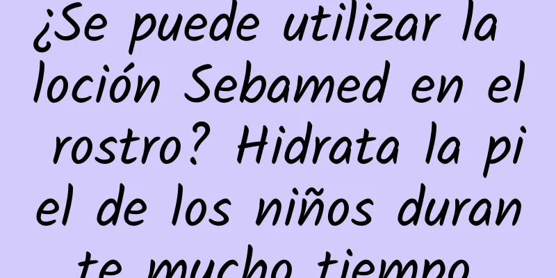 ¿Se puede utilizar la loción Sebamed en el rostro? Hidrata la piel de los niños durante mucho tiempo.