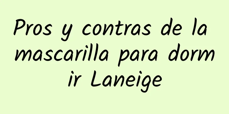 Pros y contras de la mascarilla para dormir Laneige