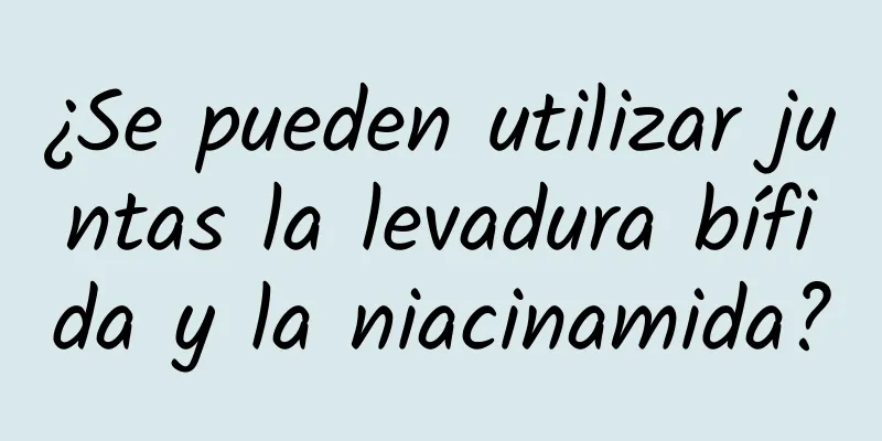 ¿Se pueden utilizar juntas la levadura bífida y la niacinamida?