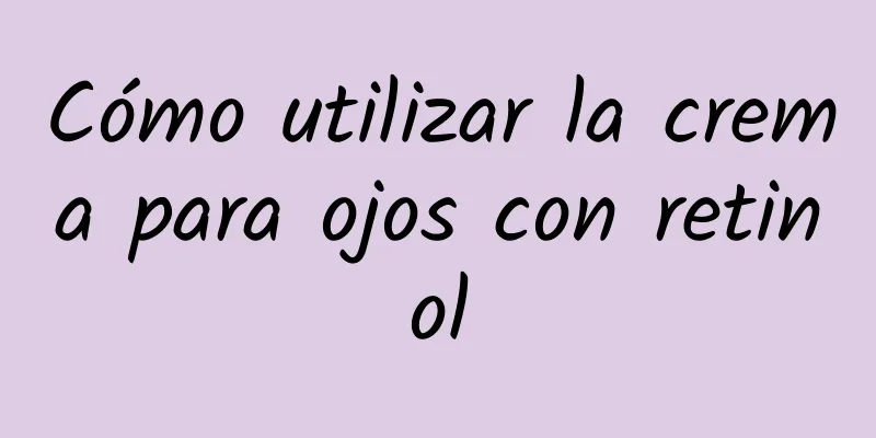 Cómo utilizar la crema para ojos con retinol