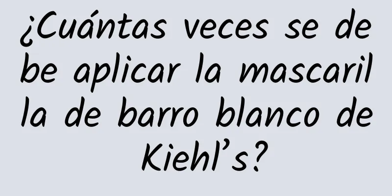 ¿Cuántas veces se debe aplicar la mascarilla de barro blanco de Kiehl’s?