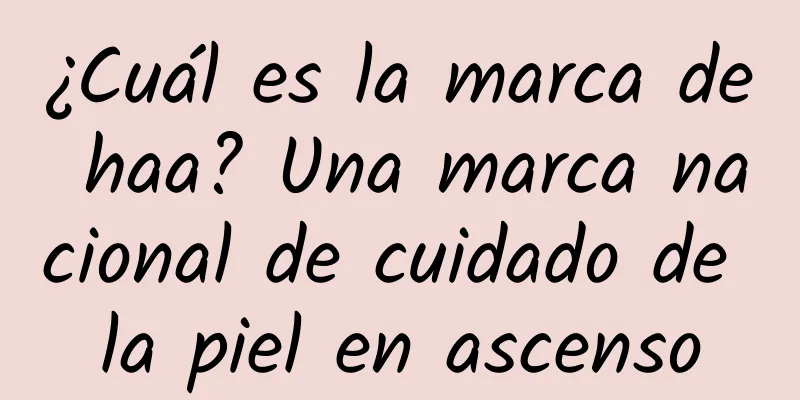 ¿Cuál es la marca de haa? Una marca nacional de cuidado de la piel en ascenso