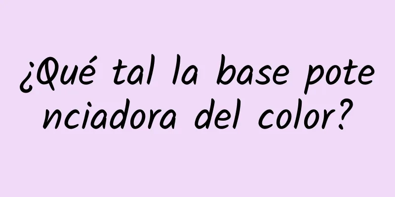 ¿Qué tal la base potenciadora del color?