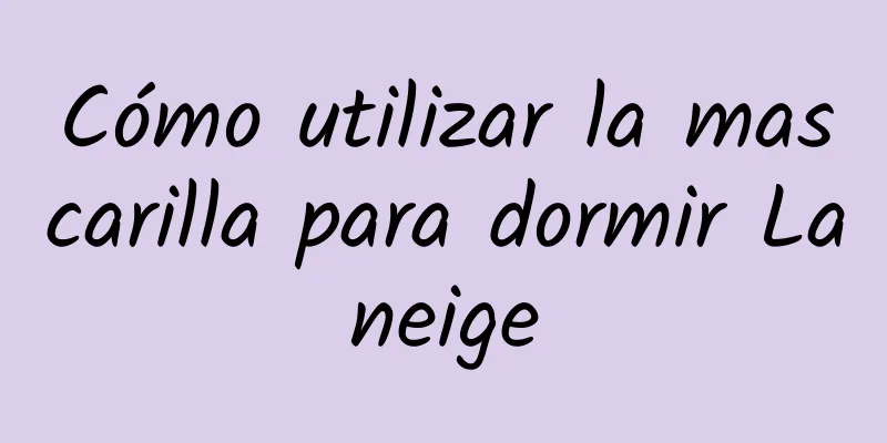 Cómo utilizar la mascarilla para dormir Laneige