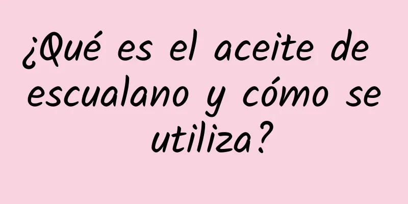 ¿Qué es el aceite de escualano y cómo se utiliza?