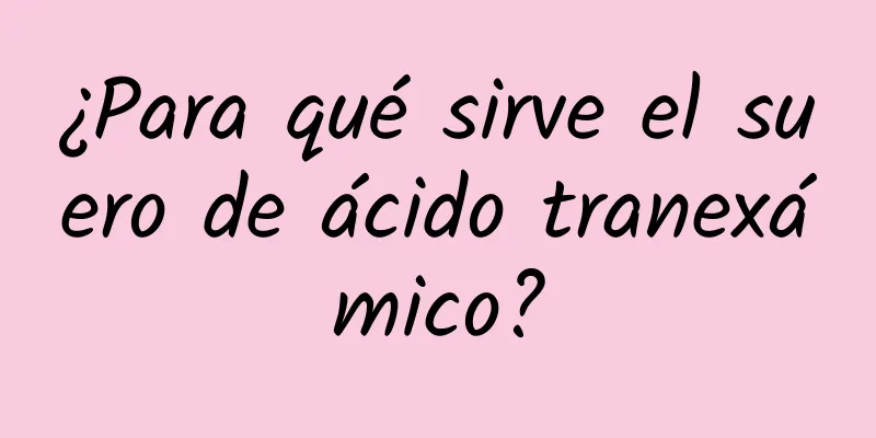 ¿Para qué sirve el suero de ácido tranexámico?