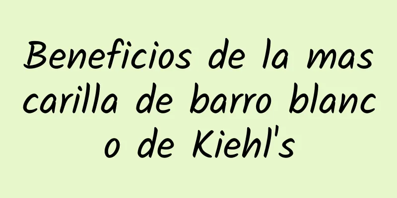 Beneficios de la mascarilla de barro blanco de Kiehl's