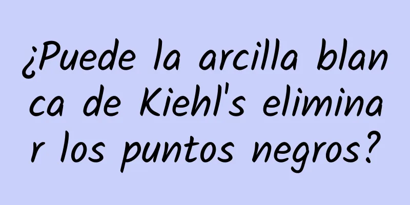 ¿Puede la arcilla blanca de Kiehl's eliminar los puntos negros?