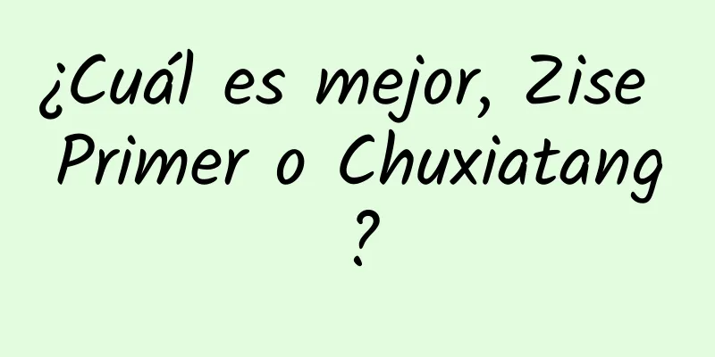 ¿Cuál es mejor, Zise Primer o Chuxiatang?