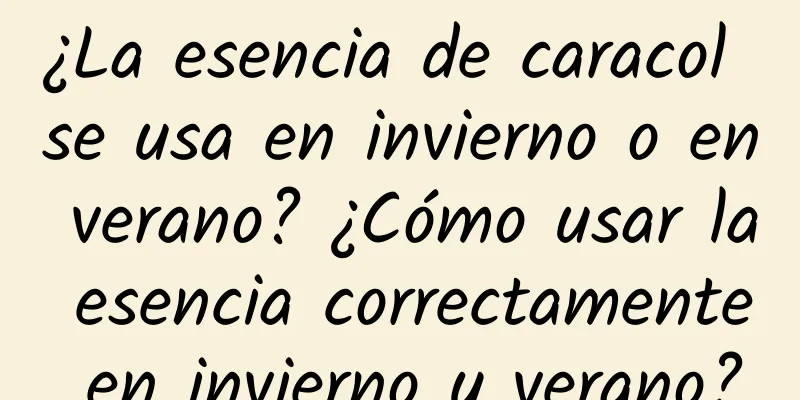 ¿La esencia de caracol se usa en invierno o en verano? ¿Cómo usar la esencia correctamente en invierno y verano?