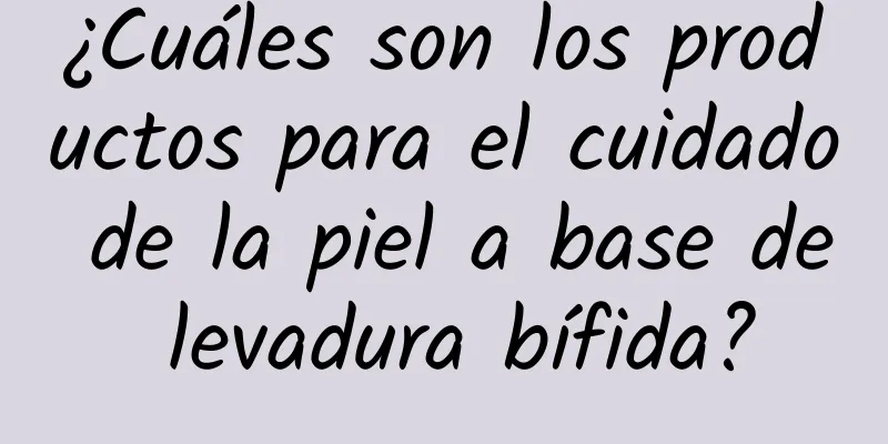 ¿Cuáles son los productos para el cuidado de la piel a base de levadura bífida?