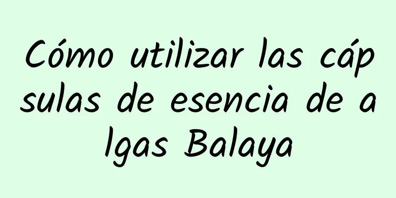 Cómo utilizar las cápsulas de esencia de algas Balaya