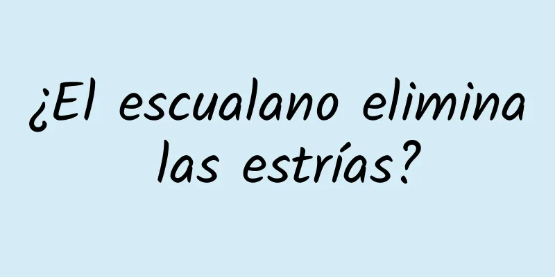 ¿El escualano elimina las estrías?