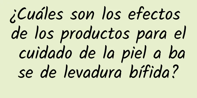 ¿Cuáles son los efectos de los productos para el cuidado de la piel a base de levadura bífida?