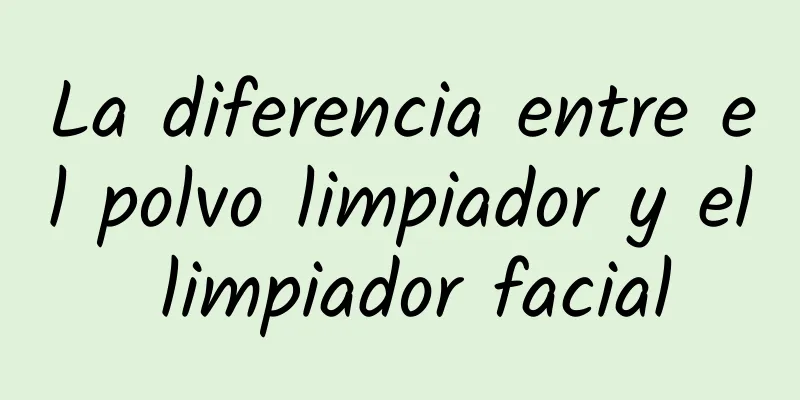 La diferencia entre el polvo limpiador y el limpiador facial