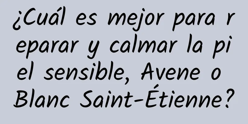 ¿Cuál es mejor para reparar y calmar la piel sensible, Avene o Blanc Saint-Étienne?