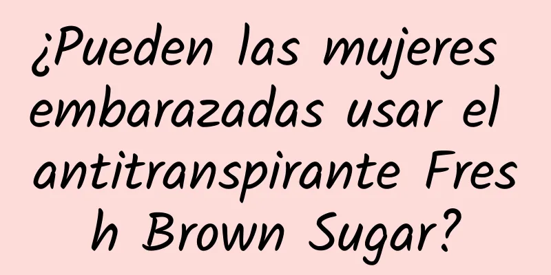 ¿Pueden las mujeres embarazadas usar el antitranspirante Fresh Brown Sugar?