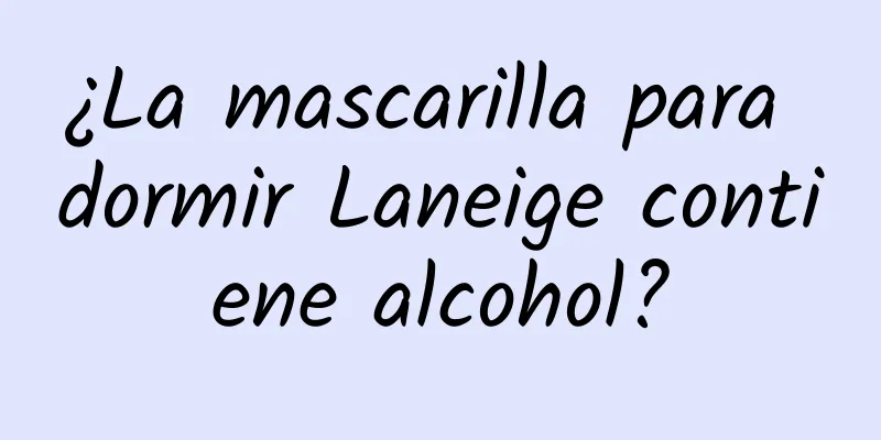 ¿La mascarilla para dormir Laneige contiene alcohol?