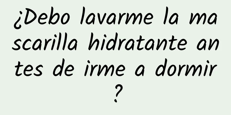 ¿Debo lavarme la mascarilla hidratante antes de irme a dormir?