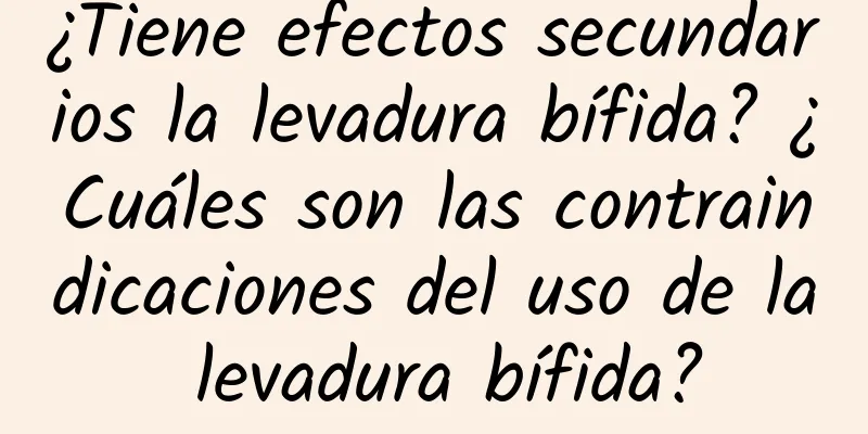 ¿Tiene efectos secundarios la levadura bífida? ¿Cuáles son las contraindicaciones del uso de la levadura bífida?