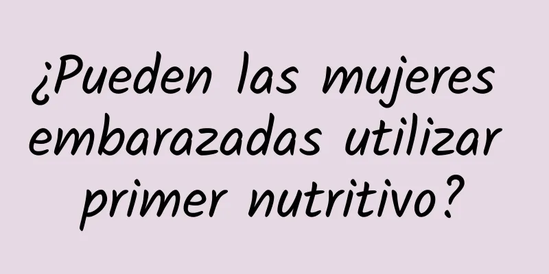 ¿Pueden las mujeres embarazadas utilizar primer nutritivo?