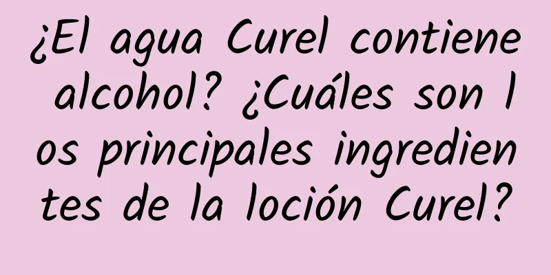 ¿El agua Curel contiene alcohol? ¿Cuáles son los principales ingredientes de la loción Curel?