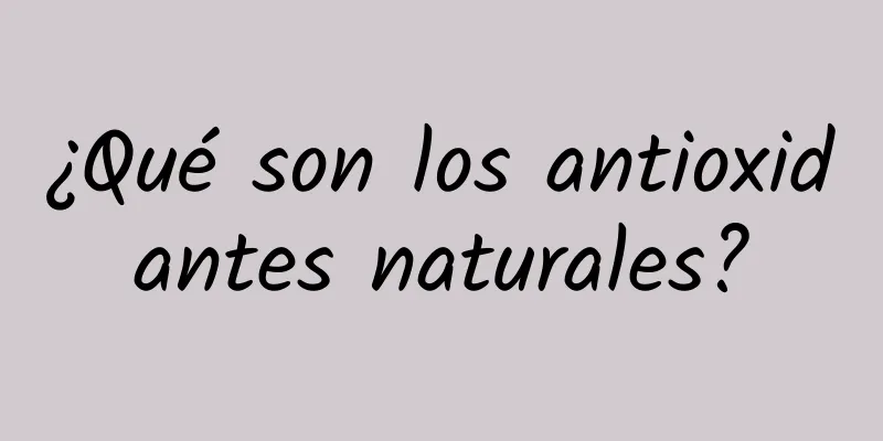 ¿Qué son los antioxidantes naturales?