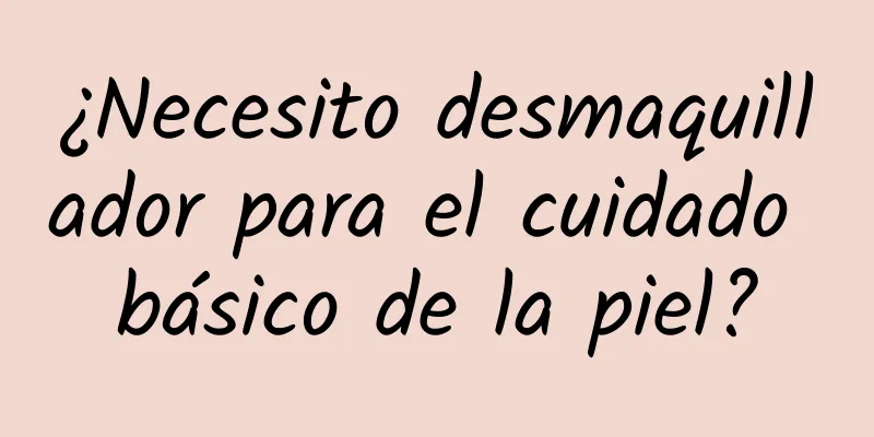 ¿Necesito desmaquillador para el cuidado básico de la piel?