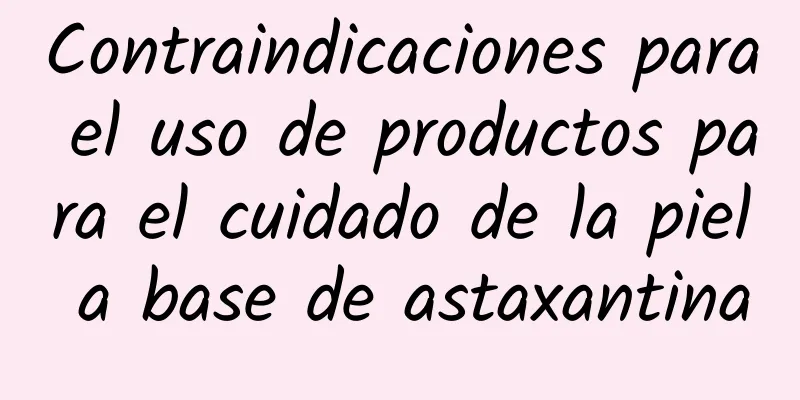 Contraindicaciones para el uso de productos para el cuidado de la piel a base de astaxantina