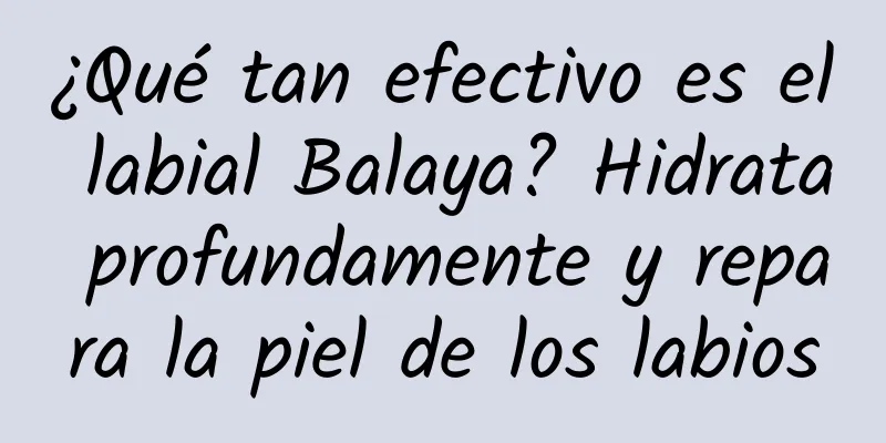 ¿Qué tan efectivo es el labial Balaya? Hidrata profundamente y repara la piel de los labios