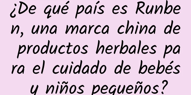 ¿De qué país es Runben, una marca china de productos herbales para el cuidado de bebés y niños pequeños?